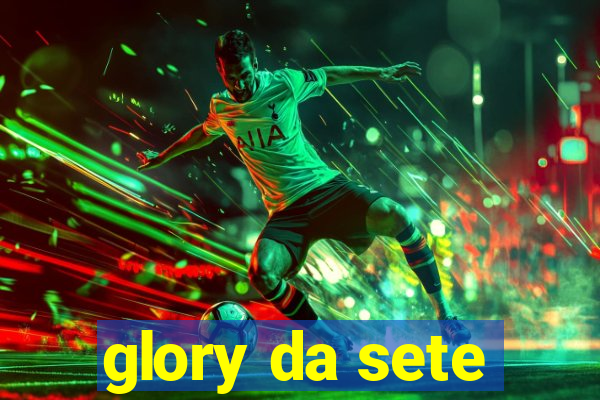 glory da sete